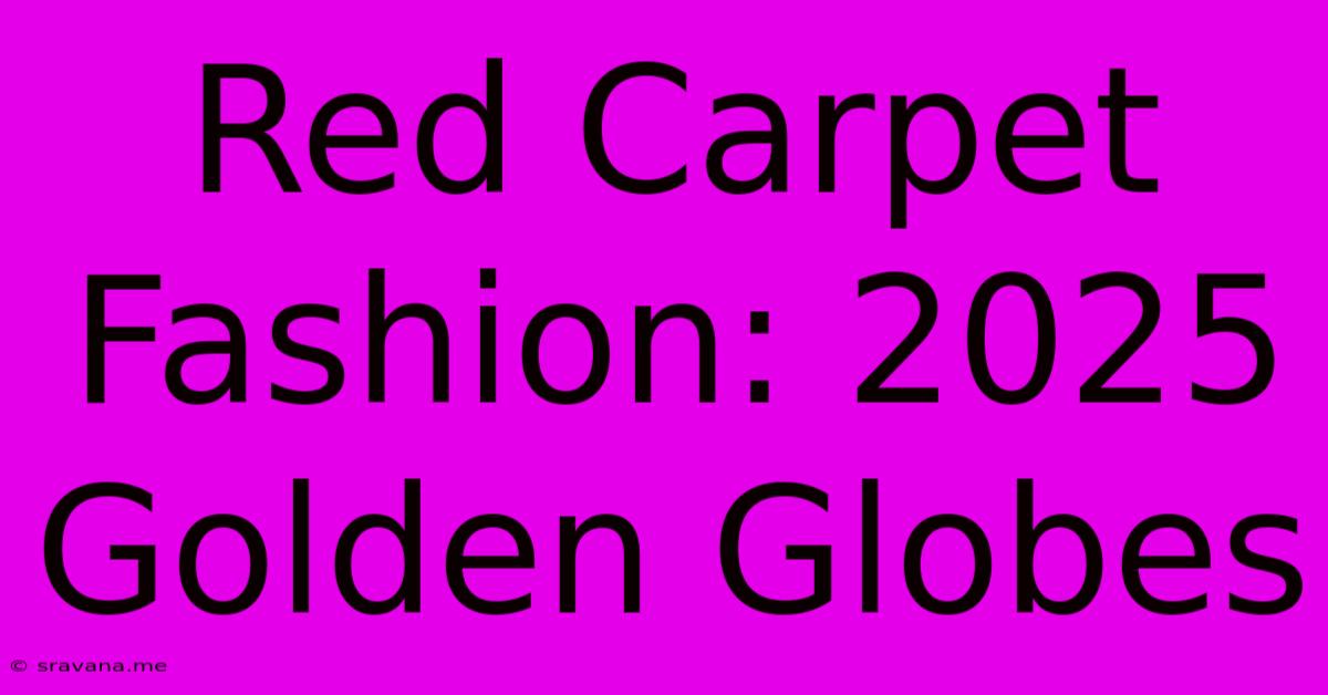 Red Carpet Fashion: 2025 Golden Globes