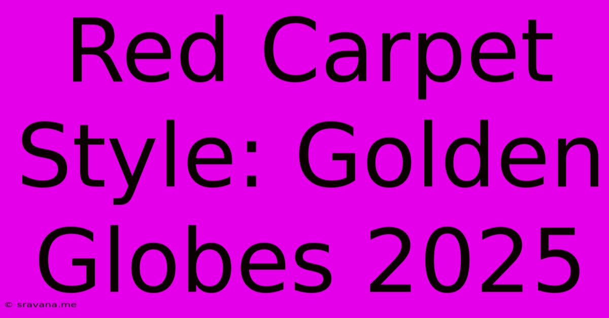 Red Carpet Style: Golden Globes 2025