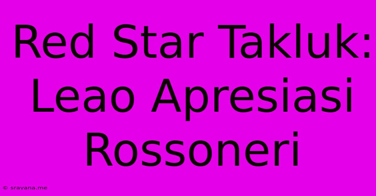 Red Star Takluk: Leao Apresiasi Rossoneri