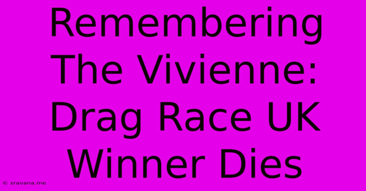 Remembering The Vivienne: Drag Race UK Winner Dies