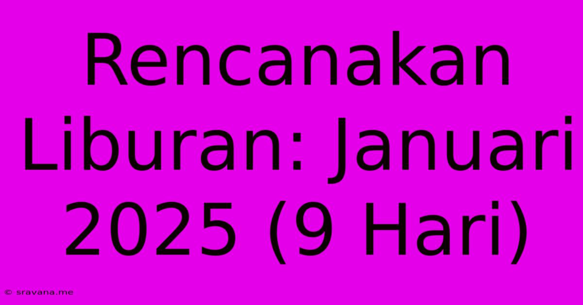 Rencanakan Liburan: Januari 2025 (9 Hari)