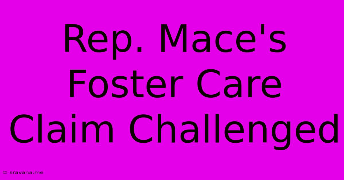 Rep. Mace's Foster Care Claim Challenged