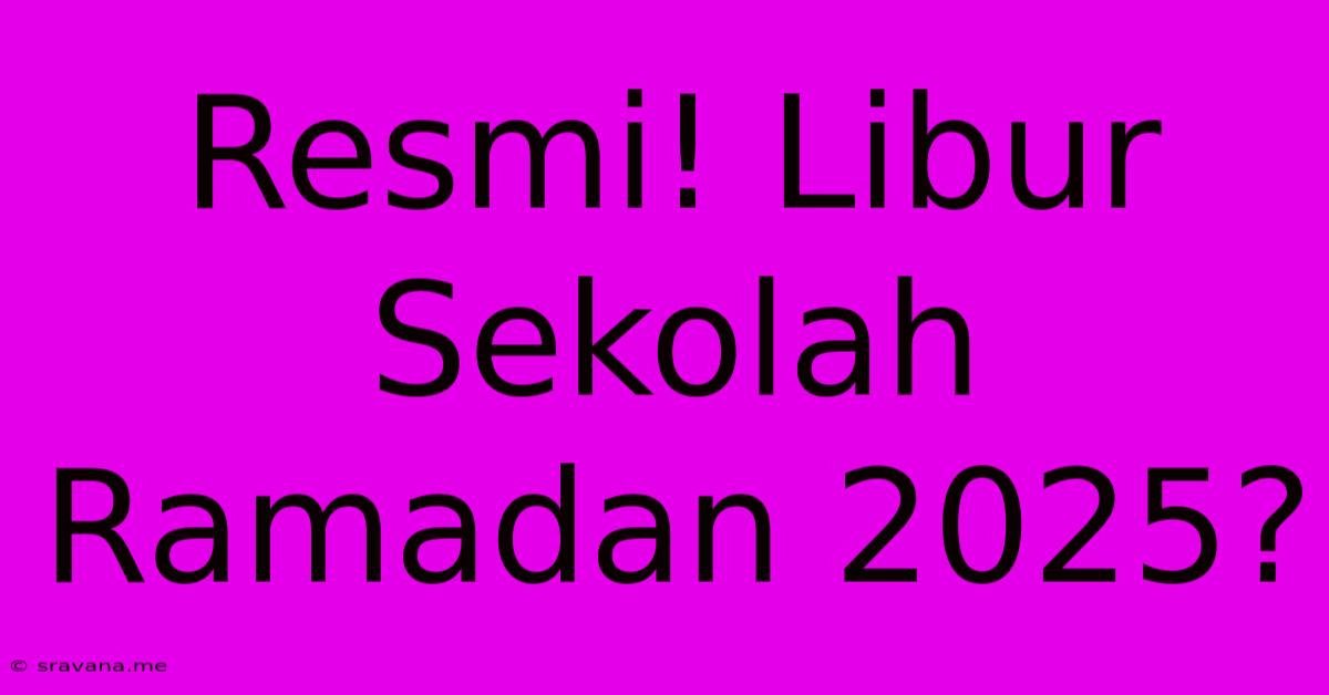 Resmi! Libur Sekolah Ramadan 2025?