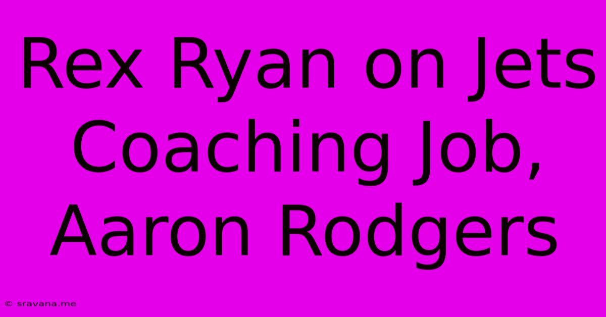 Rex Ryan On Jets Coaching Job, Aaron Rodgers