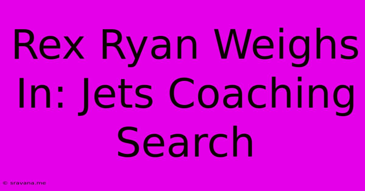 Rex Ryan Weighs In: Jets Coaching Search