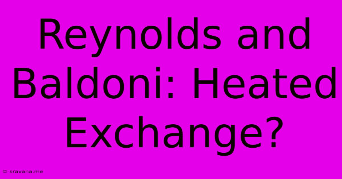 Reynolds And Baldoni: Heated Exchange?