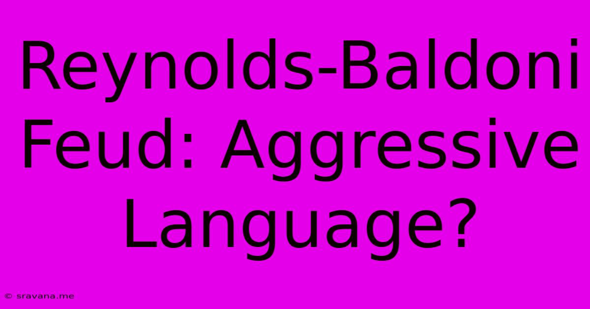 Reynolds-Baldoni Feud: Aggressive Language?