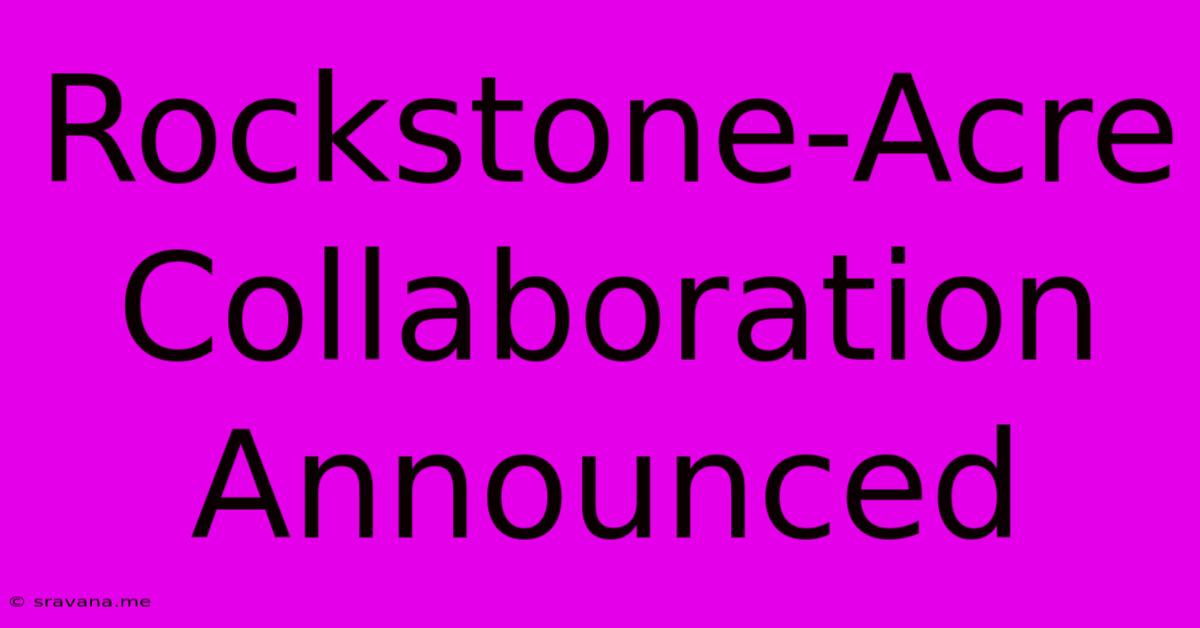 Rockstone-Acre Collaboration Announced