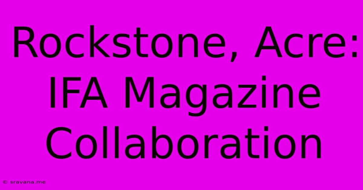 Rockstone, Acre: IFA Magazine Collaboration