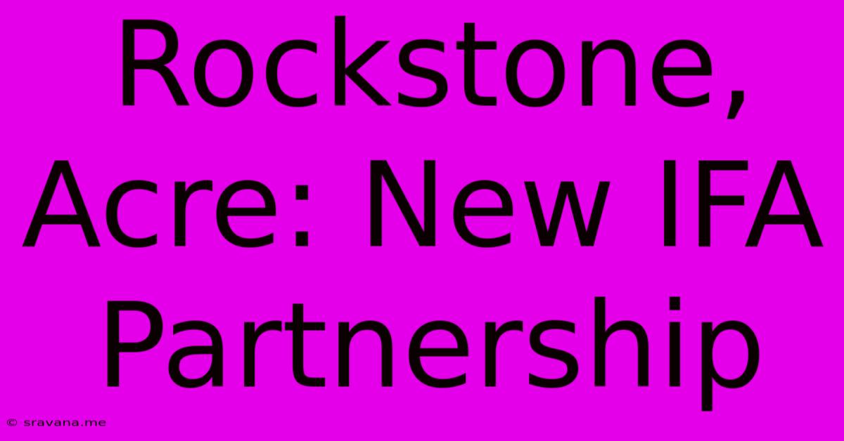 Rockstone, Acre: New IFA Partnership