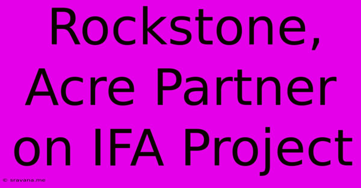 Rockstone, Acre Partner On IFA Project