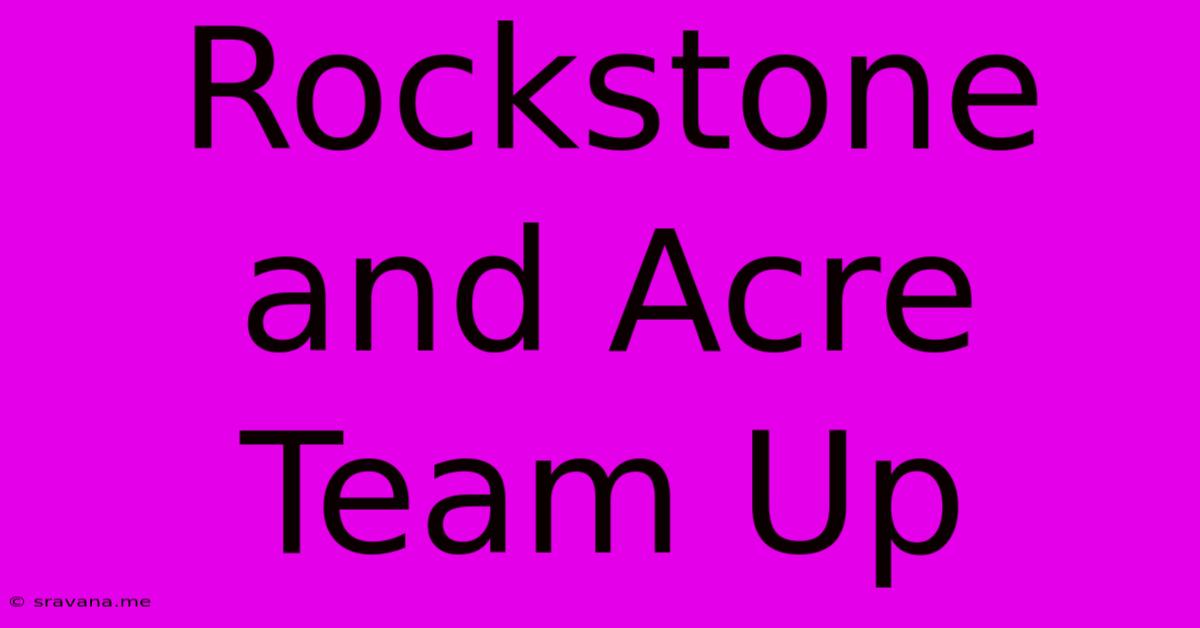 Rockstone And Acre Team Up