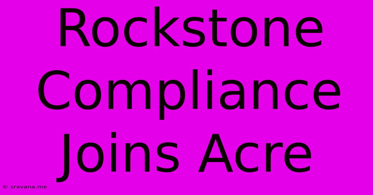 Rockstone Compliance Joins Acre