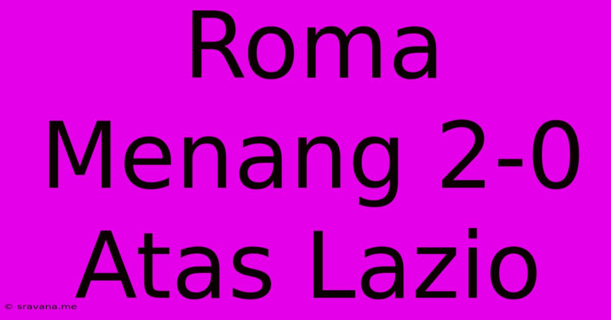 Roma Menang 2-0 Atas Lazio