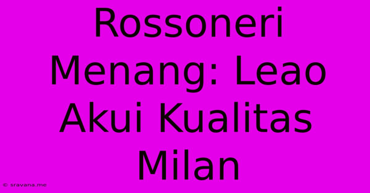 Rossoneri Menang: Leao Akui Kualitas Milan