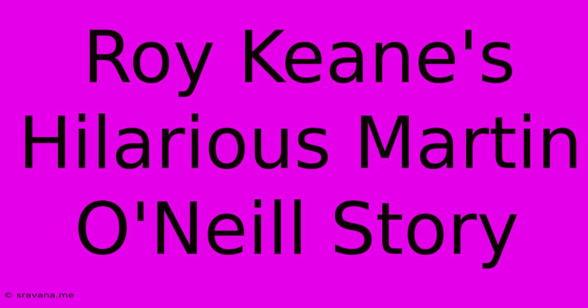 Roy Keane's Hilarious Martin O'Neill Story