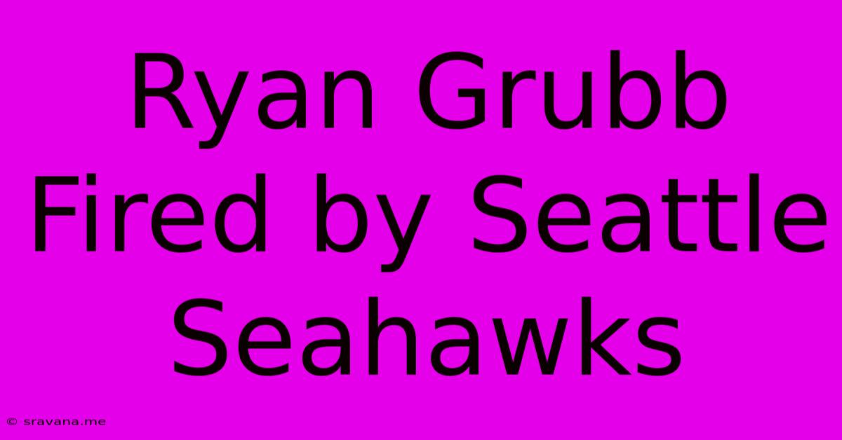 Ryan Grubb Fired By Seattle Seahawks