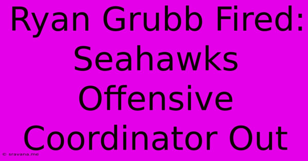 Ryan Grubb Fired: Seahawks Offensive Coordinator Out