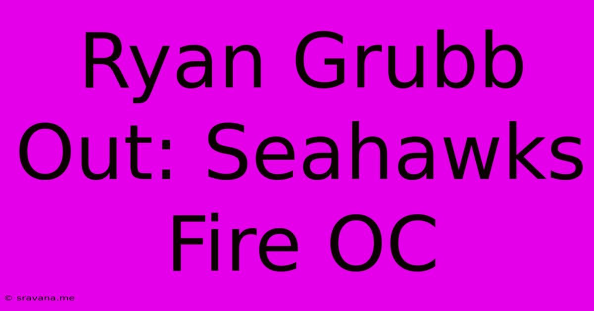 Ryan Grubb Out: Seahawks Fire OC