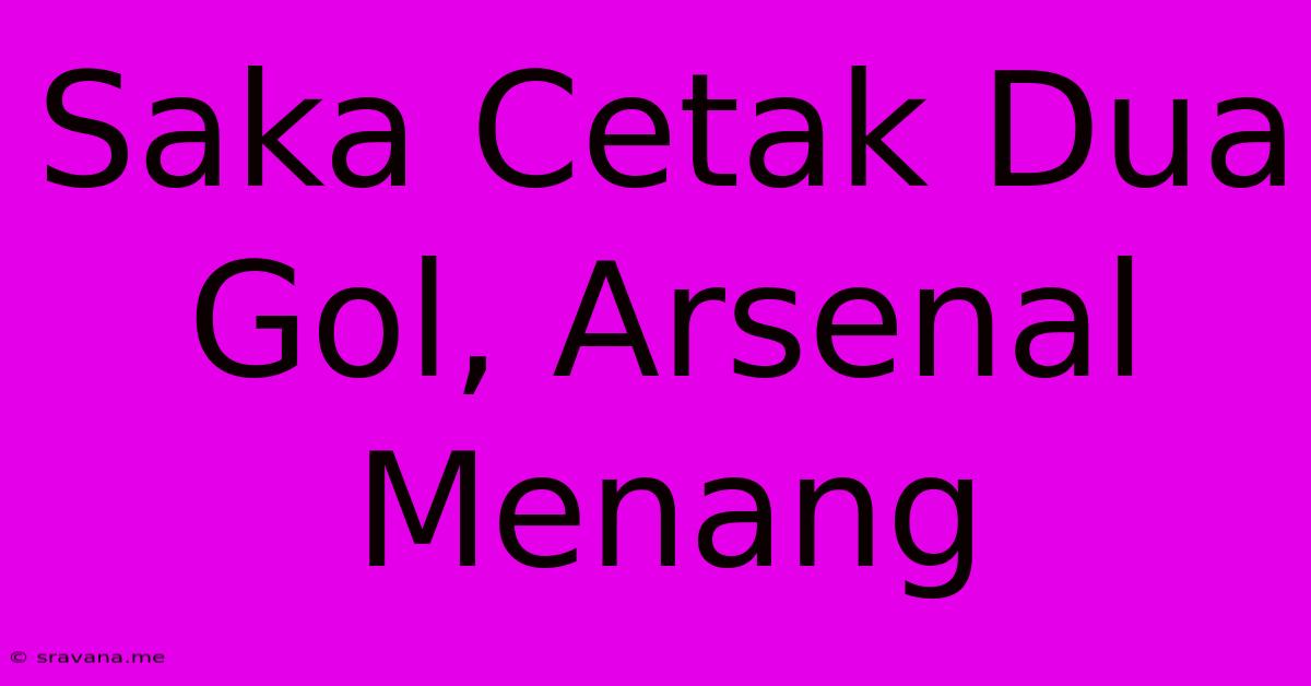 Saka Cetak Dua Gol, Arsenal Menang