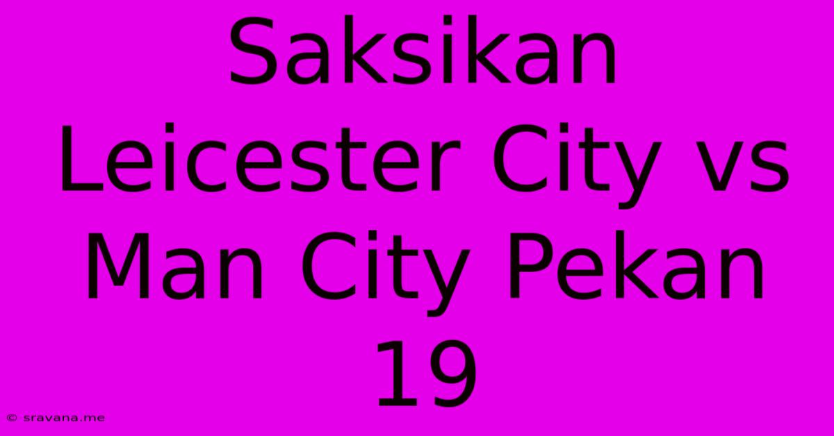 Saksikan Leicester City Vs Man City Pekan 19