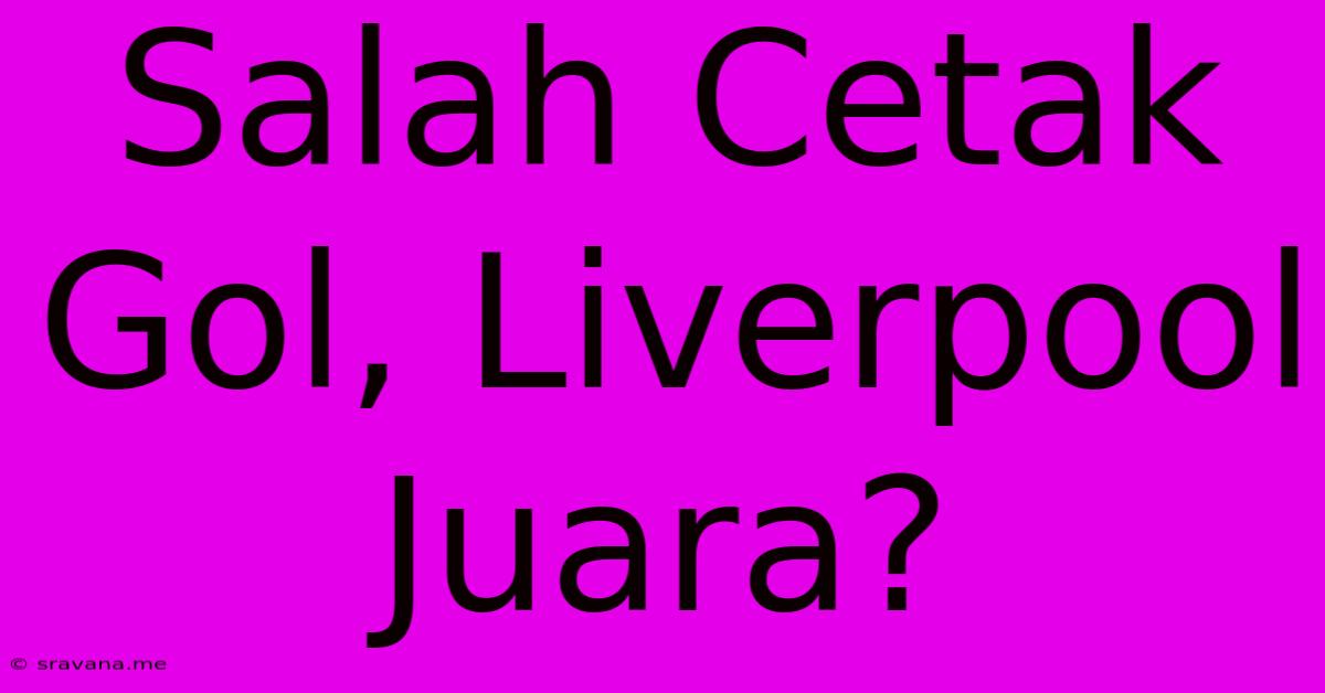 Salah Cetak Gol, Liverpool Juara?