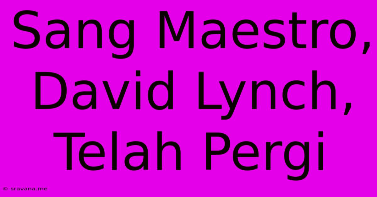 Sang Maestro, David Lynch, Telah Pergi