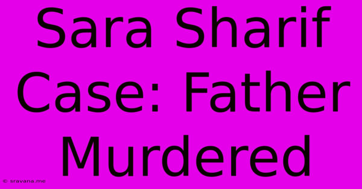 Sara Sharif Case: Father Murdered