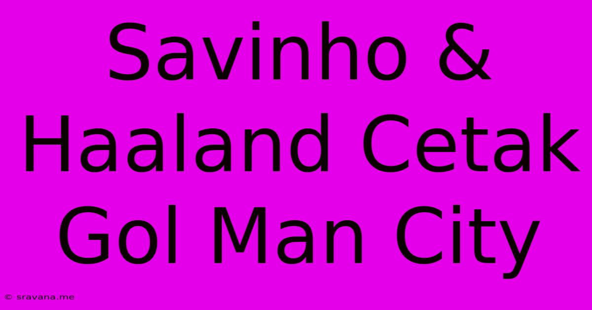 Savinho & Haaland Cetak Gol Man City