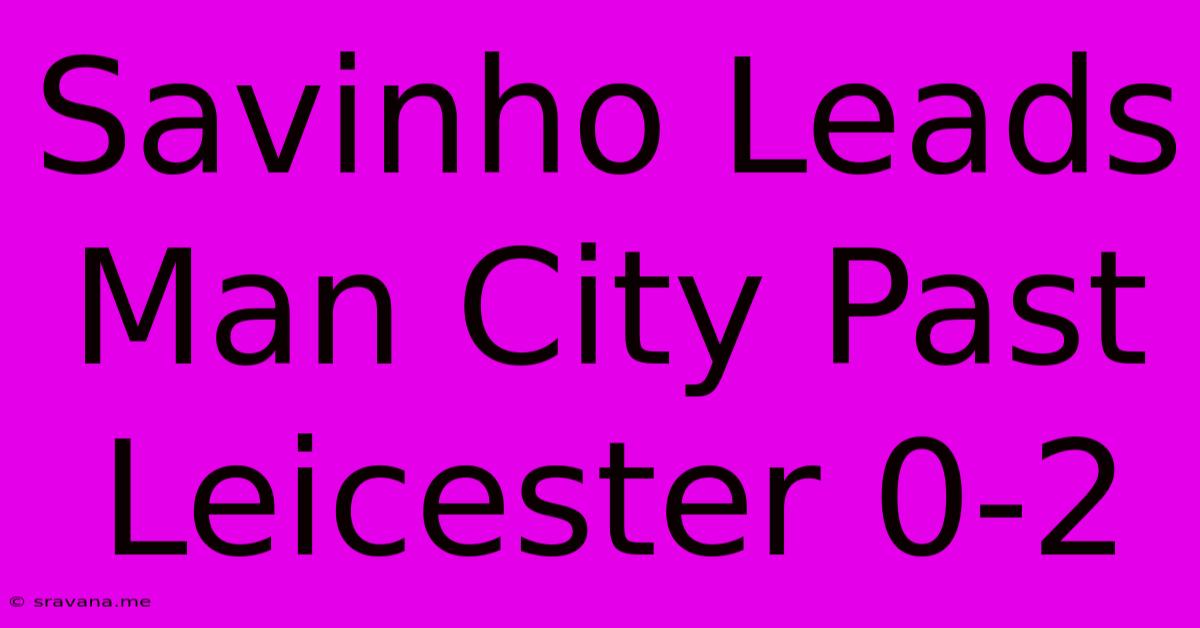 Savinho Leads Man City Past Leicester 0-2