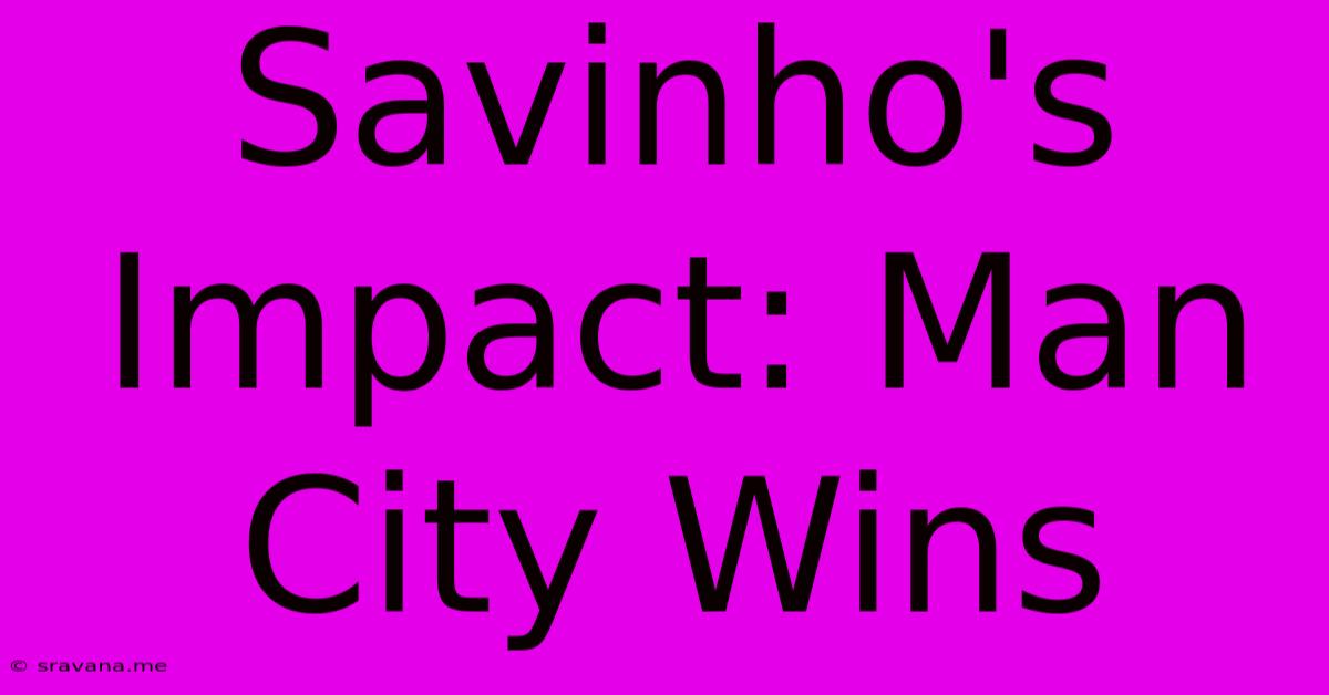 Savinho's Impact: Man City Wins