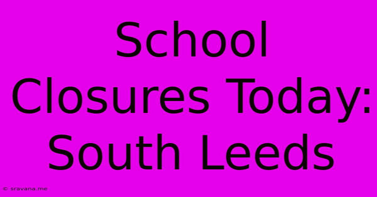 School Closures Today: South Leeds