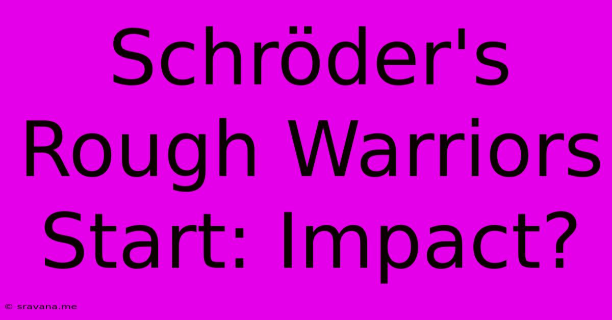 Schröder's Rough Warriors Start: Impact?