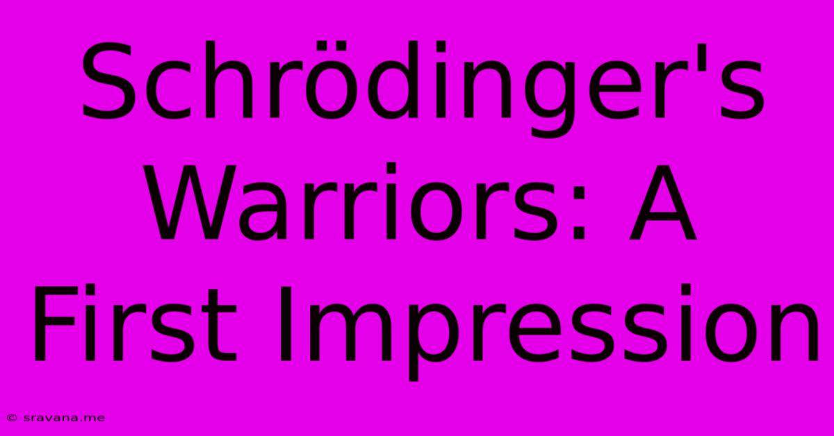 Schrödinger's Warriors: A First Impression