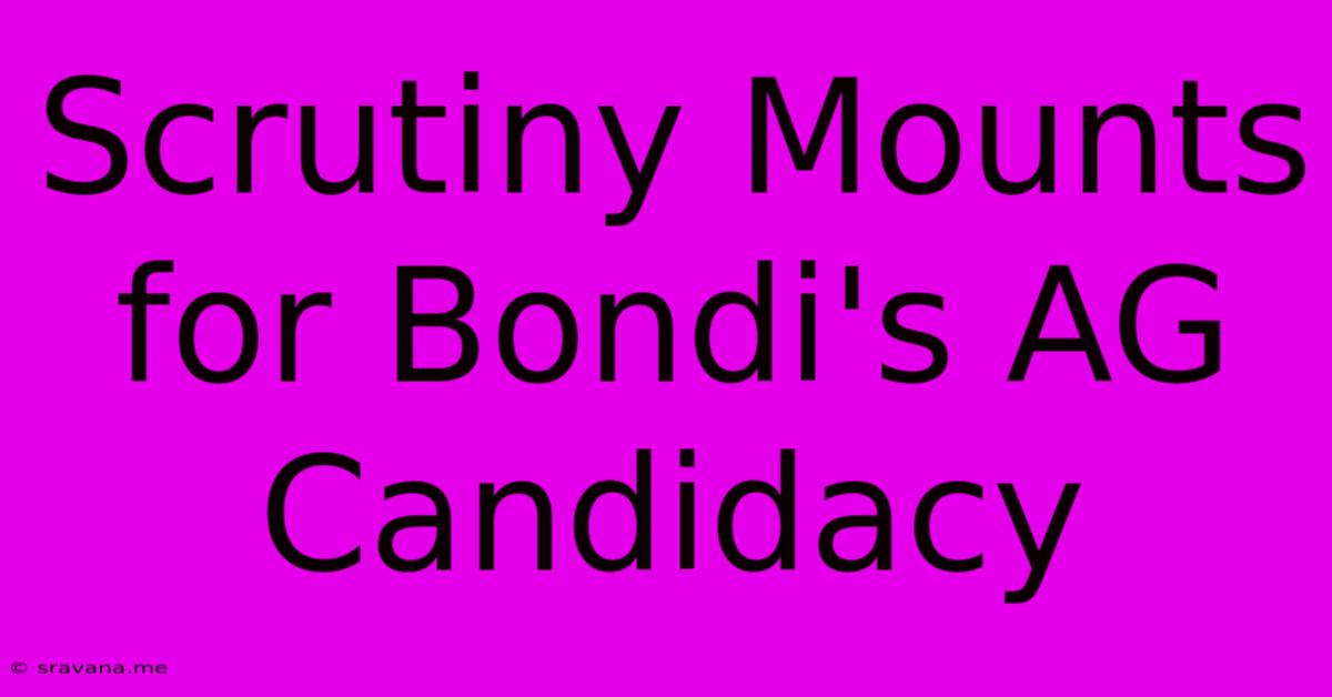 Scrutiny Mounts For Bondi's AG Candidacy