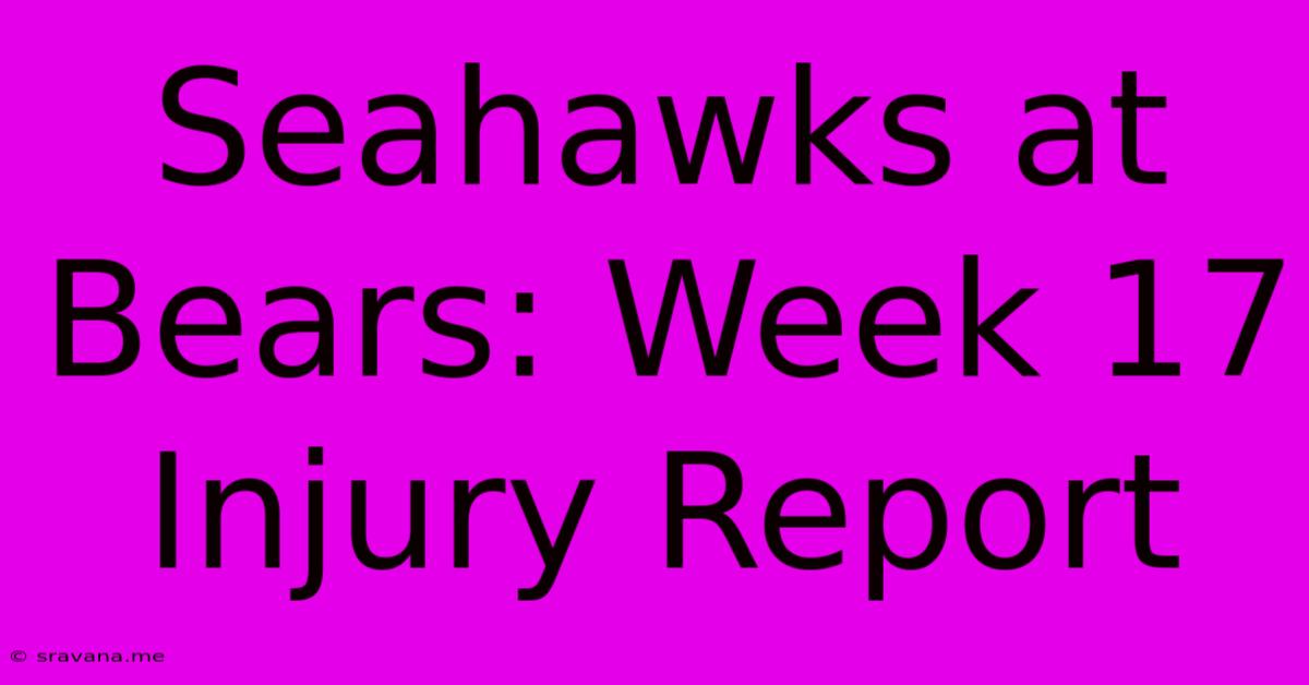 Seahawks At Bears: Week 17 Injury Report