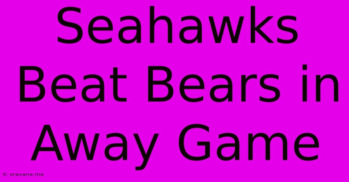 Seahawks Beat Bears In Away Game