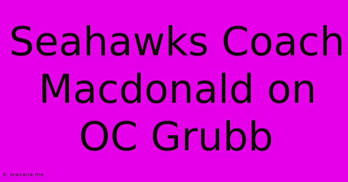 Seahawks Coach Macdonald On OC Grubb