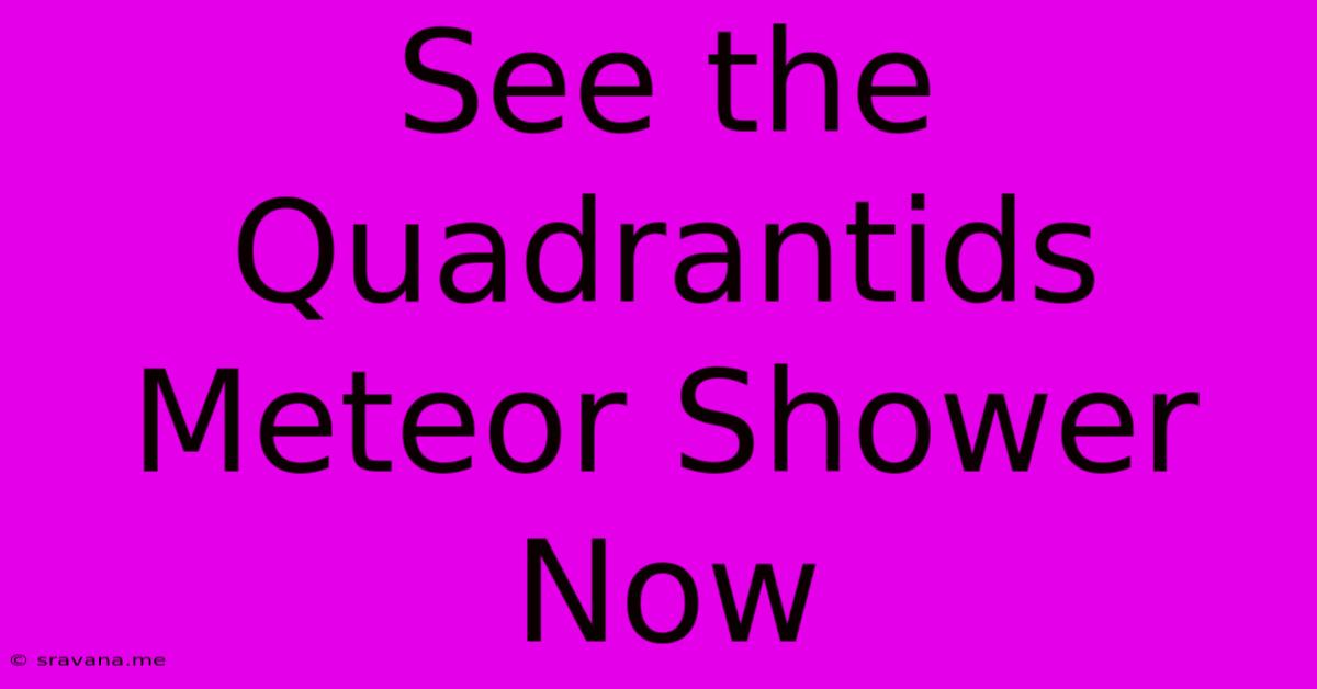 See The Quadrantids Meteor Shower Now