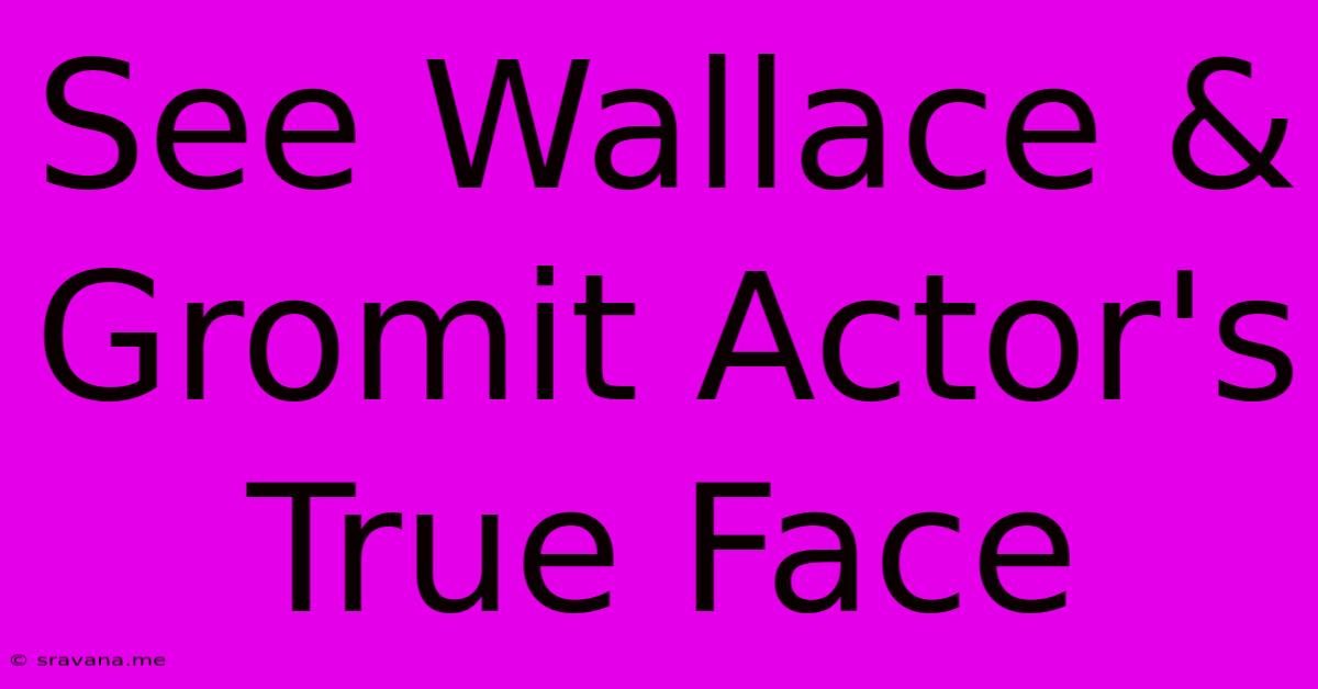 See Wallace & Gromit Actor's True Face