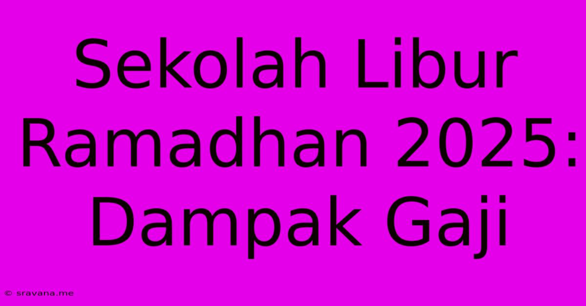 Sekolah Libur Ramadhan 2025:  Dampak Gaji