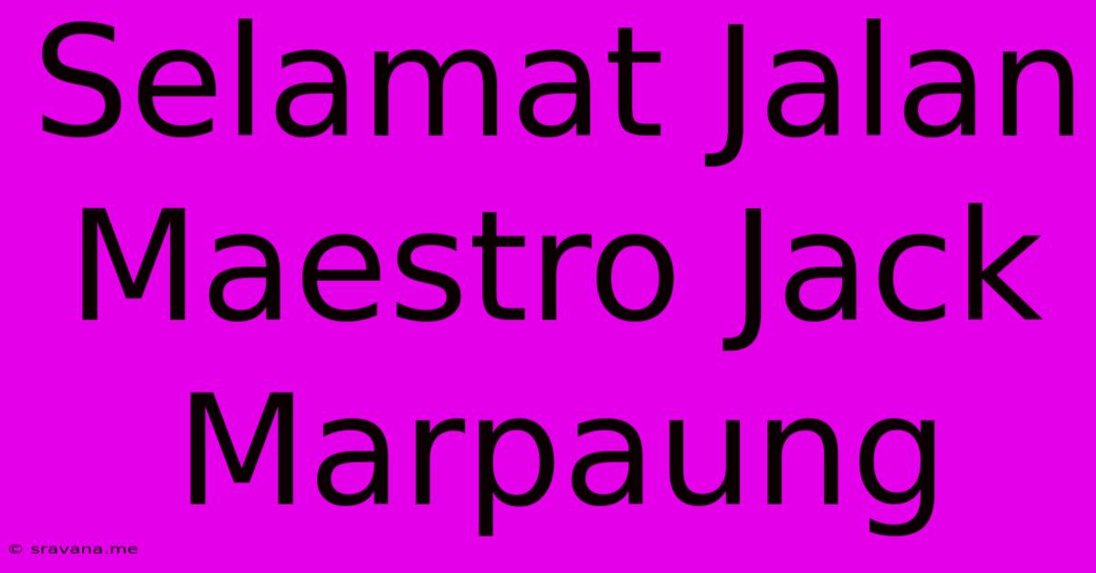 Selamat Jalan Maestro Jack Marpaung