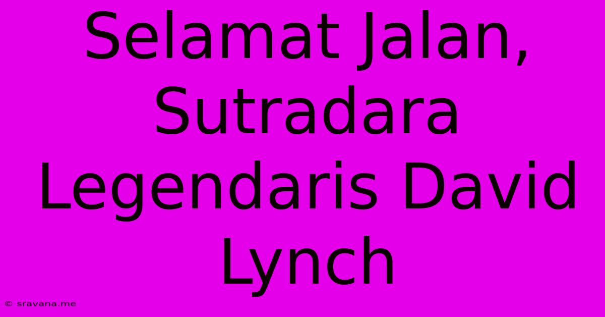 Selamat Jalan, Sutradara Legendaris David Lynch