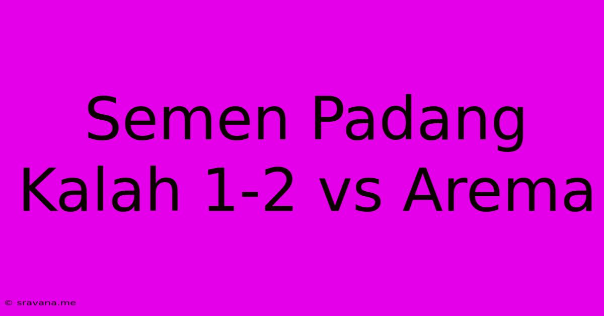 Semen Padang Kalah 1-2 Vs Arema