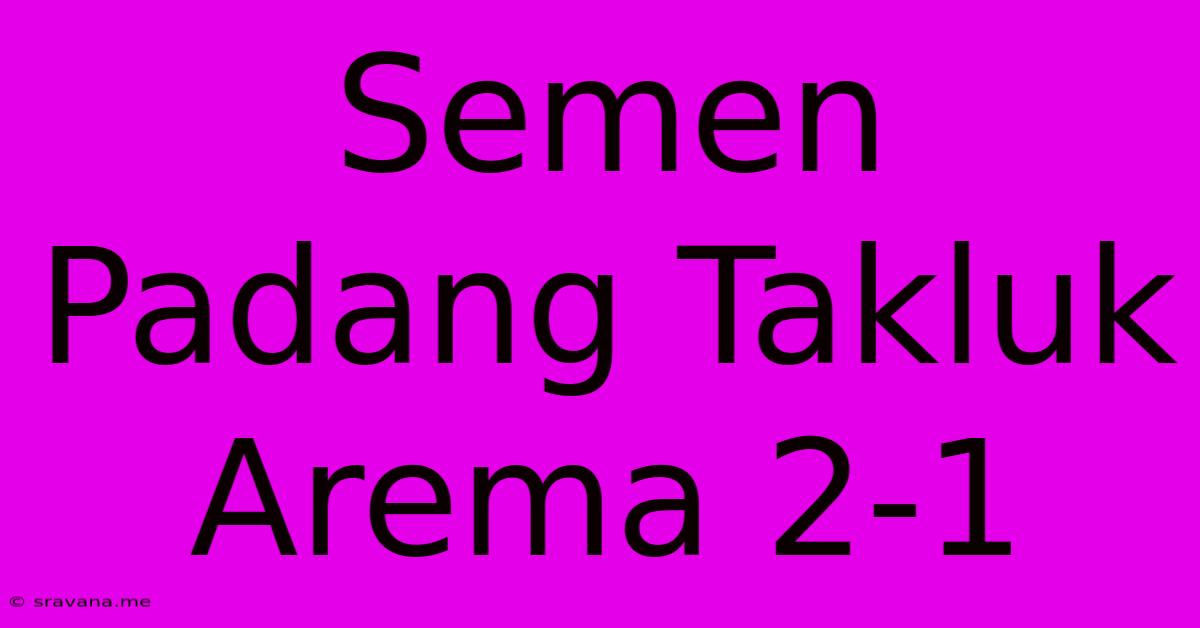 Semen Padang Takluk Arema 2-1