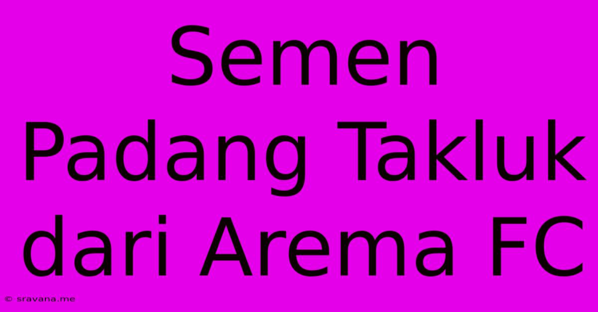 Semen Padang Takluk Dari Arema FC