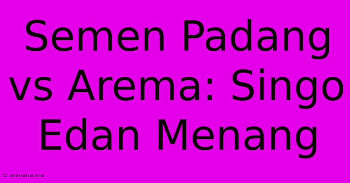 Semen Padang Vs Arema: Singo Edan Menang