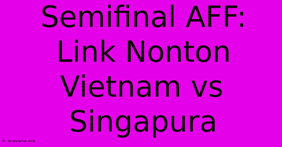 Semifinal AFF: Link Nonton Vietnam Vs Singapura