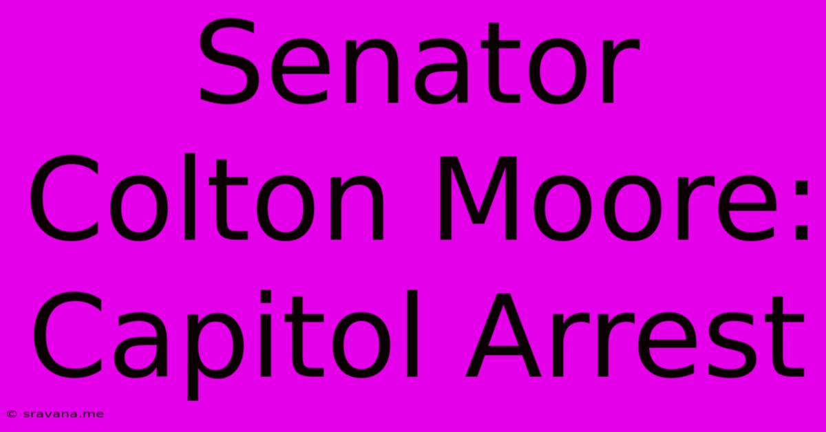 Senator Colton Moore: Capitol Arrest