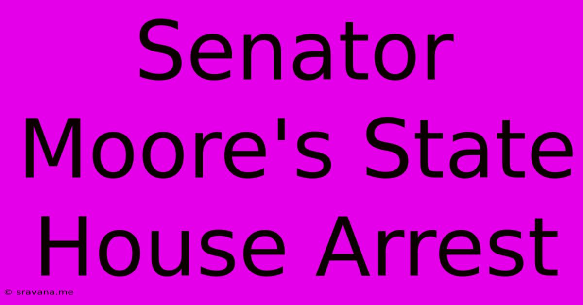 Senator Moore's State House Arrest